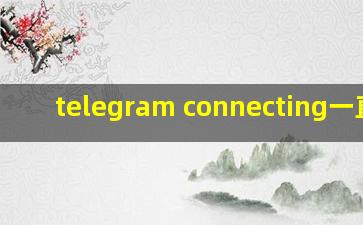 telegram connecting一直转